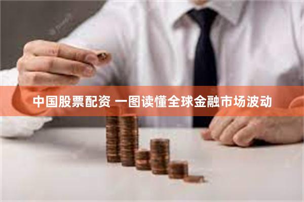 中国股票配资 一图读懂全球金融市场波动