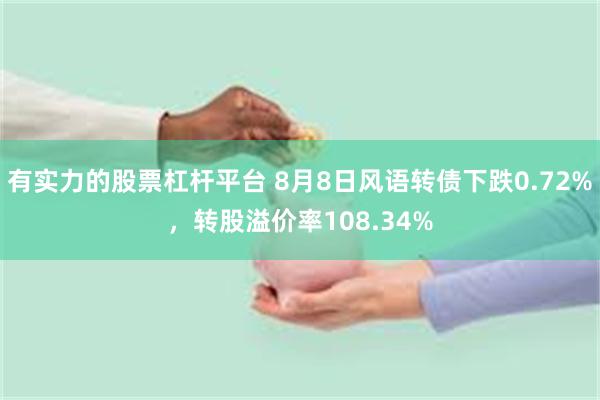 有实力的股票杠杆平台 8月8日风语转债下跌0.72%，转股溢价率108.34%