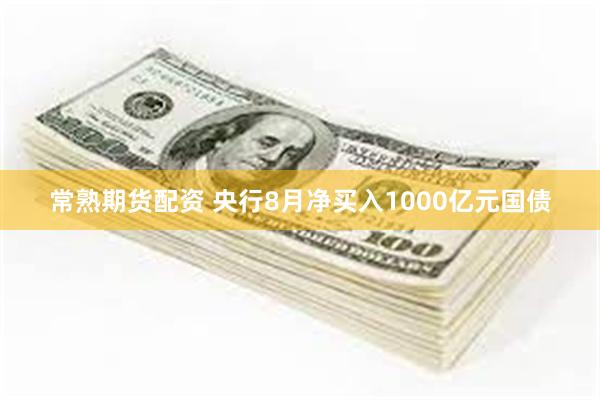 常熟期货配资 央行8月净买入1000亿元国债