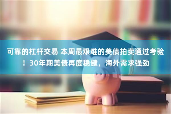 可靠的杠杆交易 本周最艰难的美债拍卖通过考验！30年期美债再度稳健，海外需求强劲