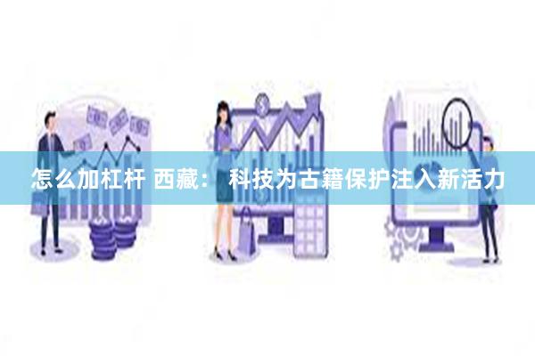 怎么加杠杆 西藏： 科技为古籍保护注入新活力